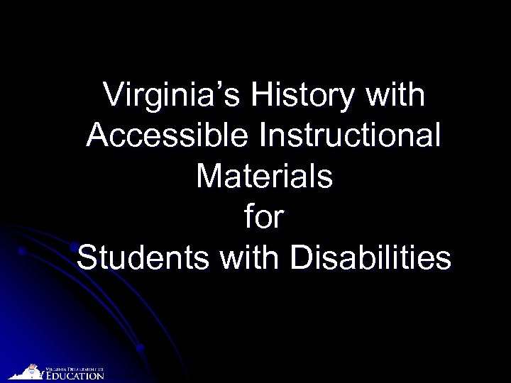 Virginia’s History with Accessible Instructional Materials for Students with Disabilities Date 