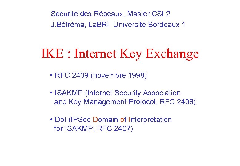 Sécurité des Réseaux, Master CSI 2 J. Bétréma, La. BRI, Université Bordeaux 1 IKE