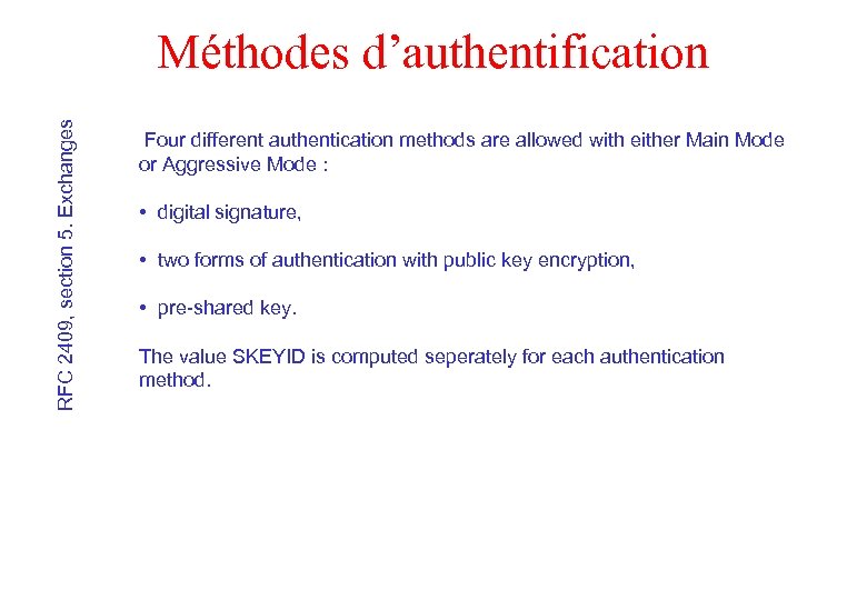 RFC 2409, section 5. Exchanges Méthodes d’authentification Four different authentication methods are allowed with