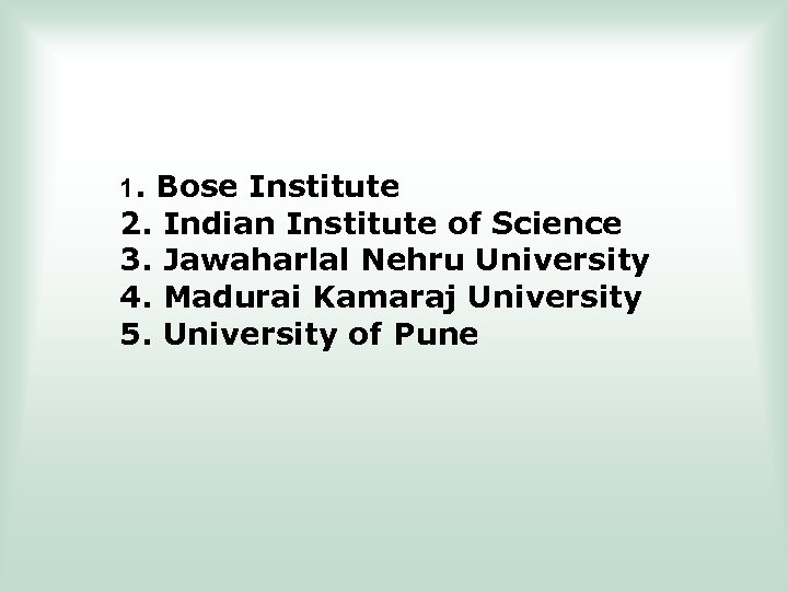 1. Bose Institute 2. 3. 4. 5. Indian Institute of Science Jawaharlal Nehru University