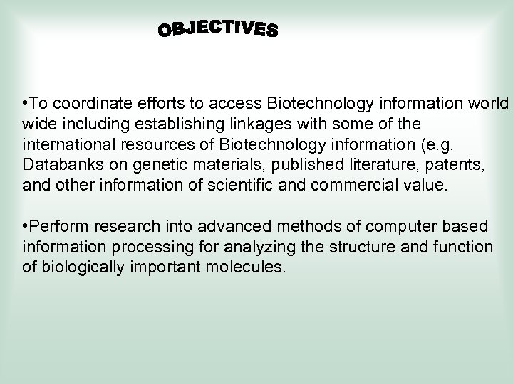  • To coordinate efforts to access Biotechnology information world wide including establishing linkages