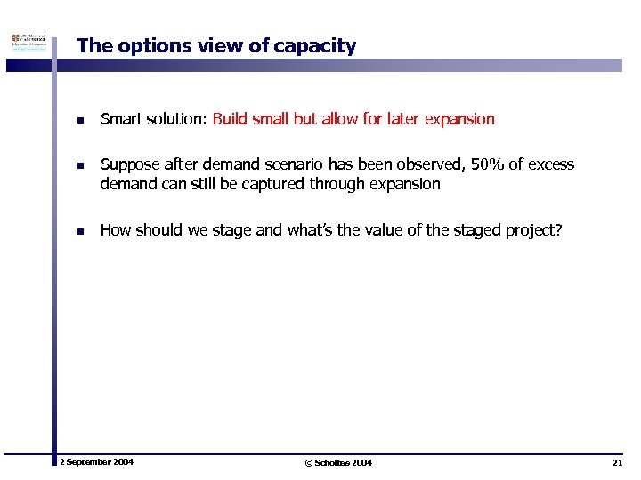 The options view of capacity n n n Smart solution: Build small but allow