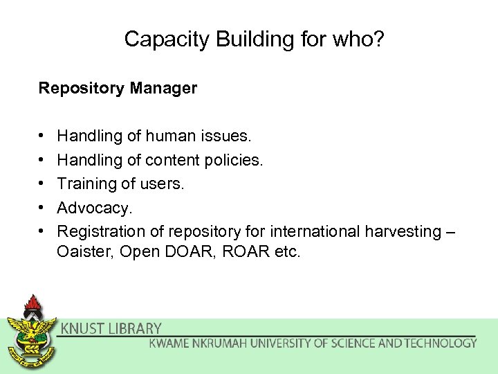 Capacity Building for who? Repository Manager • • • Handling of human issues. Handling