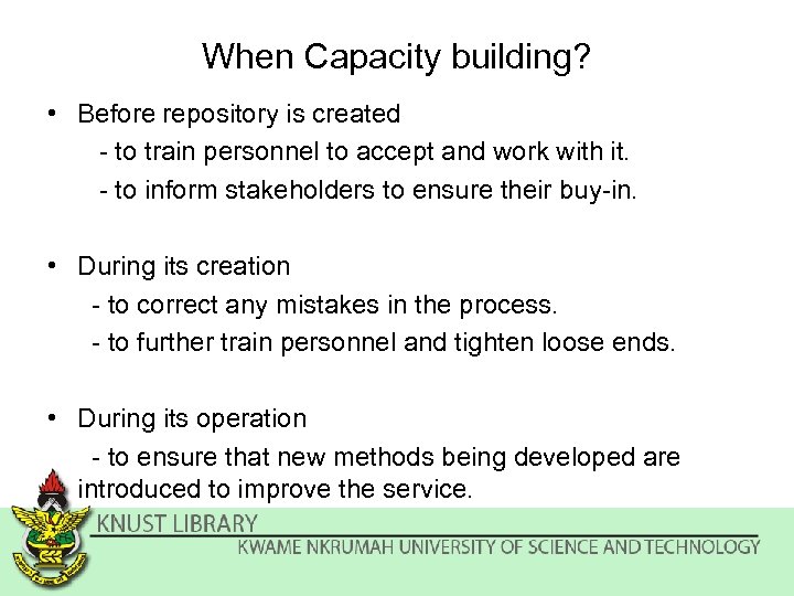 When Capacity building? • Before repository is created - to train personnel to accept