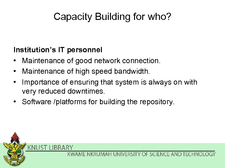 Capacity Building for who? Institution’s IT personnel • Maintenance of good network connection. •