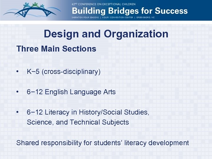 Design and Organization Three Main Sections • K− 5 (cross-disciplinary) • 6− 12 English