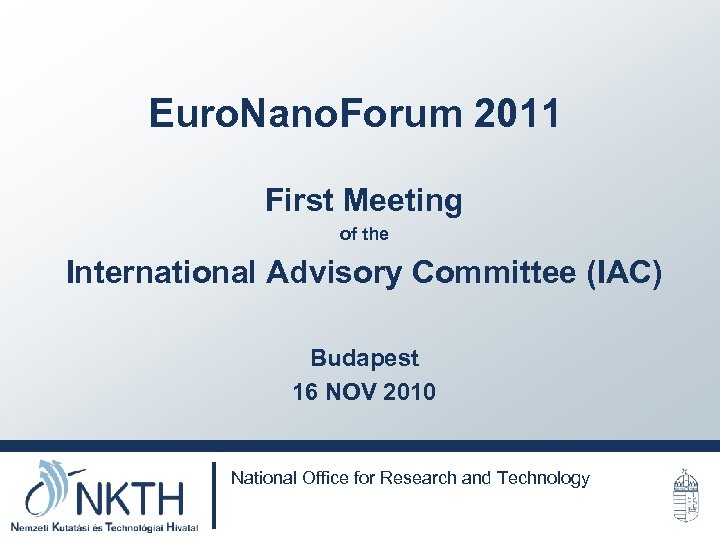 Euro. Nano. Forum 2011 First Meeting of the International Advisory Committee (IAC) Budapest 16
