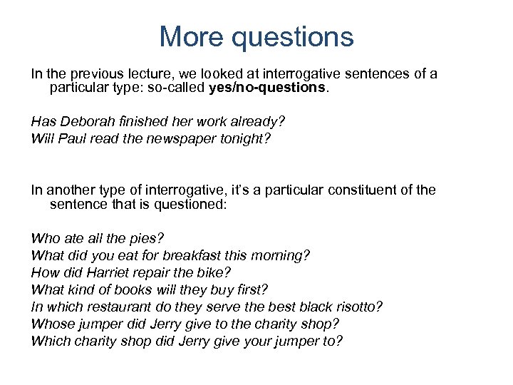 More questions In the previous lecture, we looked at interrogative sentences of a particular