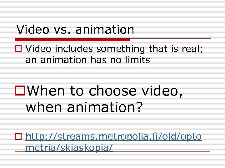 Video vs. animation o Video includes something that is real; an animation has no