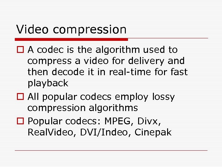 Video compression o A codec is the algorithm used to compress a video for