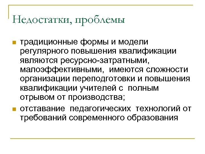 Недостатки, проблемы n n традиционные формы и модели регулярного повышения квалификации являются ресурсно-затратными, малоэффективными,