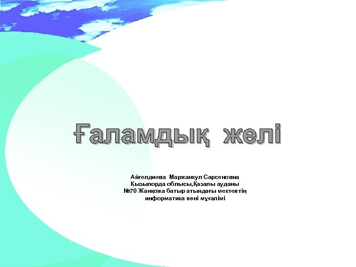 Ғаламдық желі Айгелдиева Маржанкул Сарсеновна Қызылорда облысы, Қазалы ауданы № 70 Жанқожа батыр атындағы