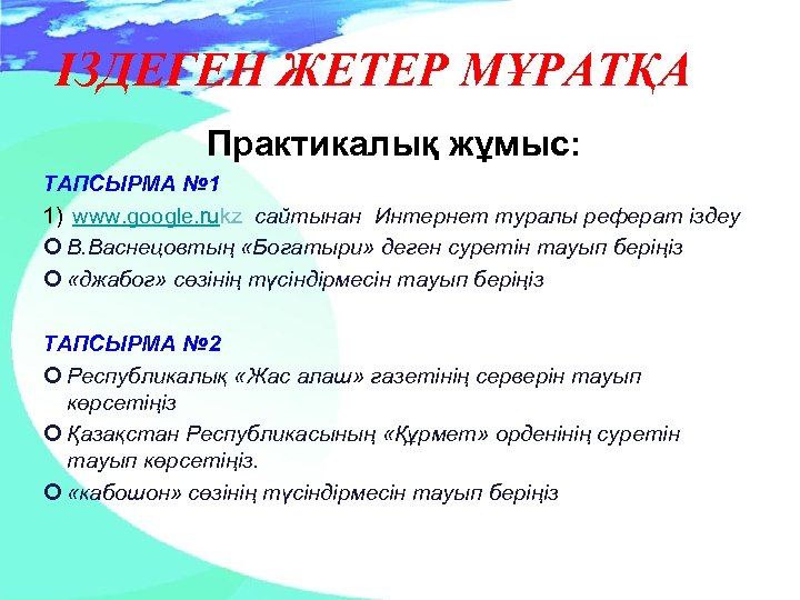 ІЗДЕГЕН ЖЕТЕР МҰРАТҚА Практикалық жұмыс: ТАПСЫРМА № 1 1) www. google. rukz cайтынан Интернет