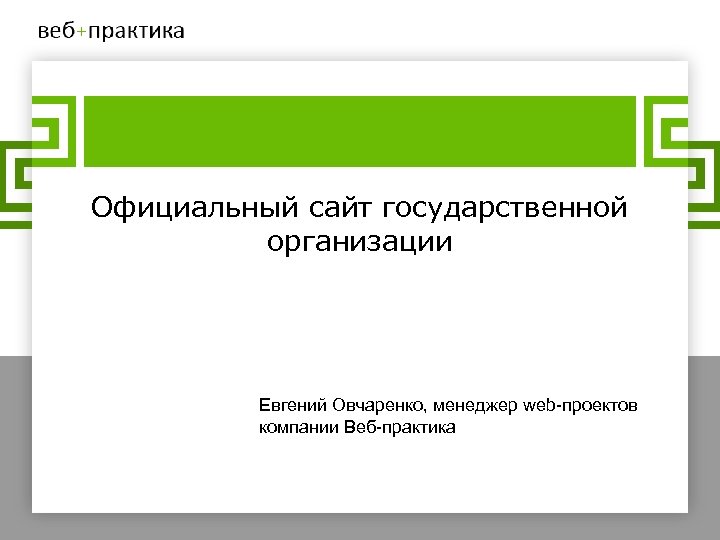 Официальный сайт государственной организации Евгений Овчаренко, менеджер web-проектов компании Веб-практика 