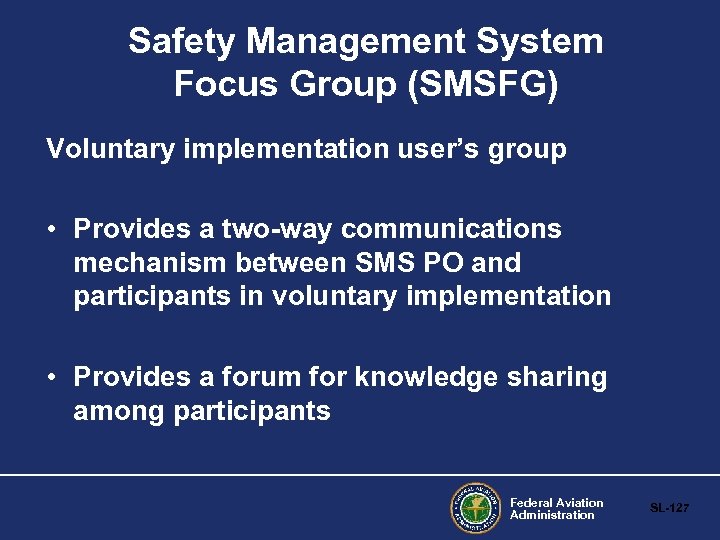 Safety Management System Focus Group (SMSFG) Voluntary implementation user’s group • Provides a two-way