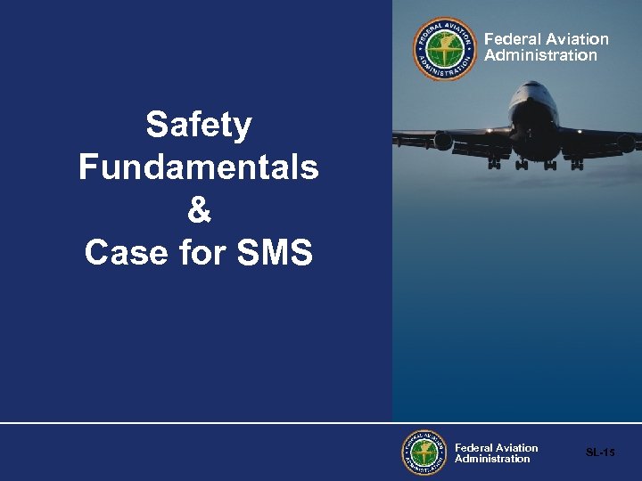 Federal Aviation Administration Safety Fundamentals & Case for SMS Federal Aviation Administration SL-15 