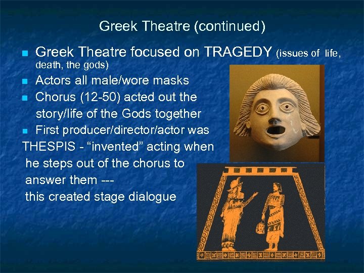 Greek Theatre (continued) n Greek Theatre focused on TRAGEDY (issues of death, the gods)