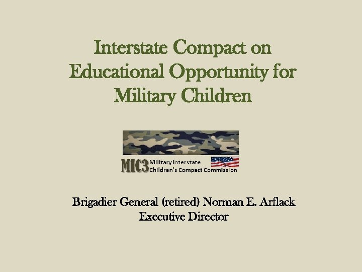 Interstate Compact on Educational Opportunity for Military Children Brigadier General (retired) Norman E. Arflack