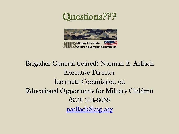 Questions? ? ? Brigadier General (retired) Norman E. Arflack Executive Director Interstate Commission on
