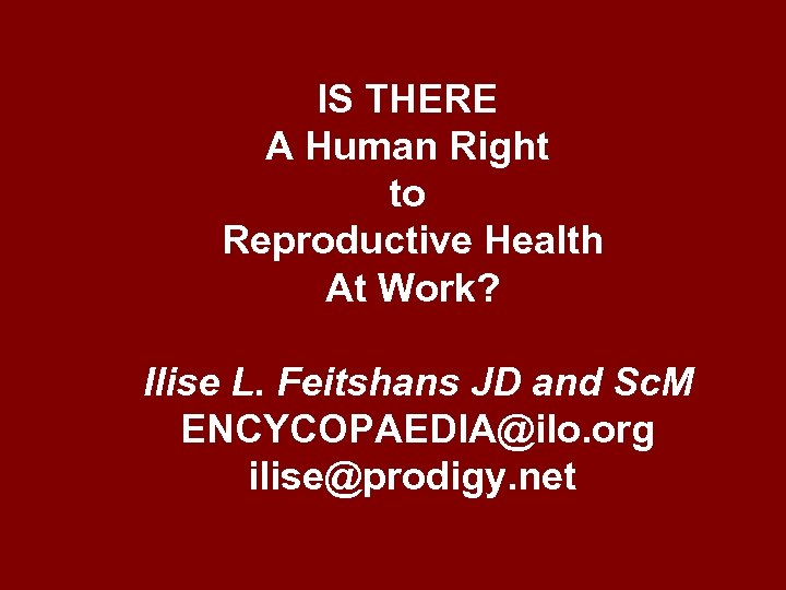 IS THERE A Human Right to Reproductive Health At Work? Ilise L. Feitshans JD
