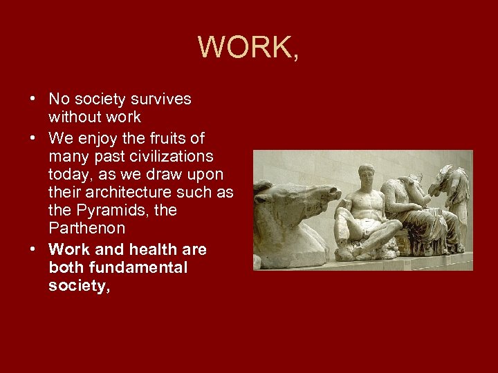 WORK, • No society survives without work • We enjoy the fruits of many