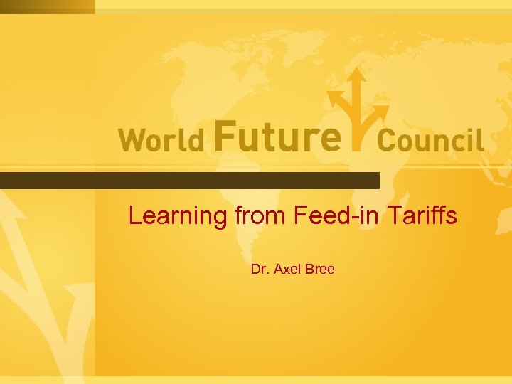 Learning from Feed-in Tariffs Dr. Axel Bree 