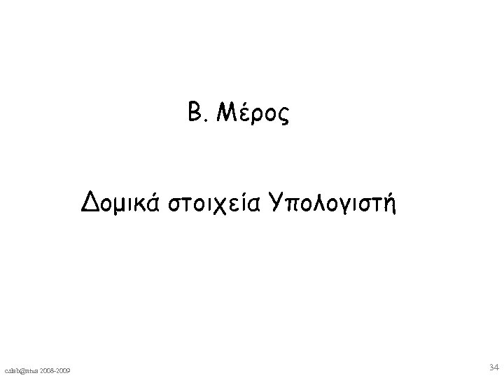 Β. Μέρος Δομικά στοιχεία Υπολογιστή cslab@ntua 2008 -2009 34 