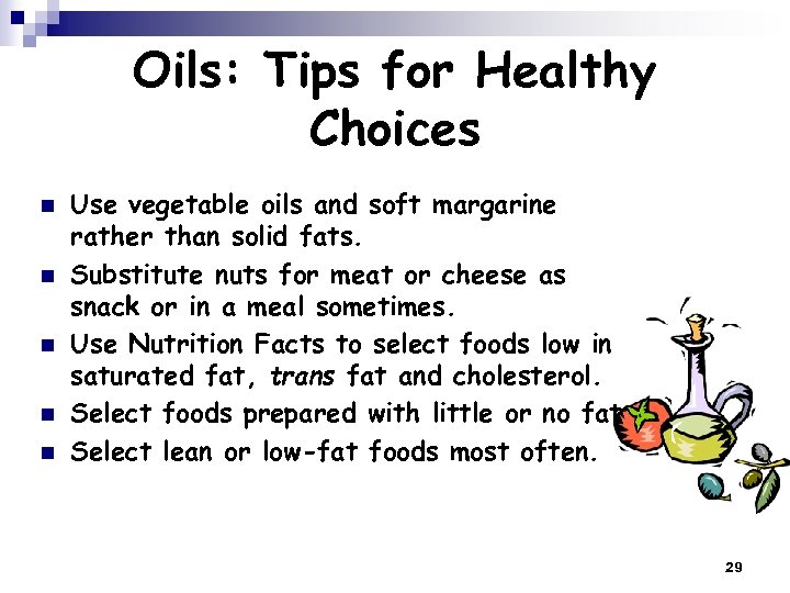 Oils: Tips for Healthy Choices n n n Use vegetable oils and soft margarine