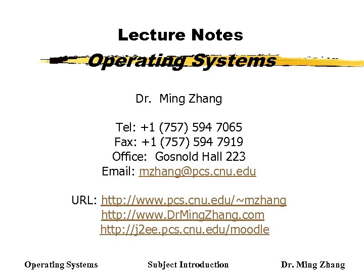 Lecture Notes Operating Systems Dr. Ming Zhang Tel: +1 (757) 594 7065 Fax: +1