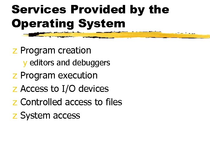 Services Provided by the Operating System z Program creation y editors and debuggers z