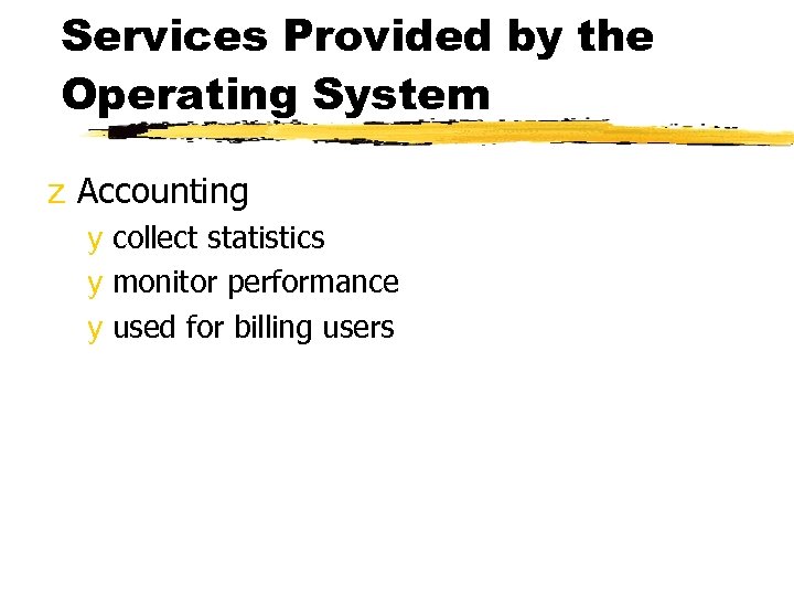 Services Provided by the Operating System z Accounting y collect statistics y monitor performance