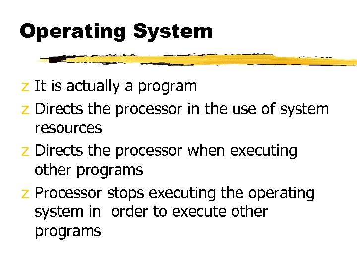 Operating System z It is actually a program z Directs the processor in the