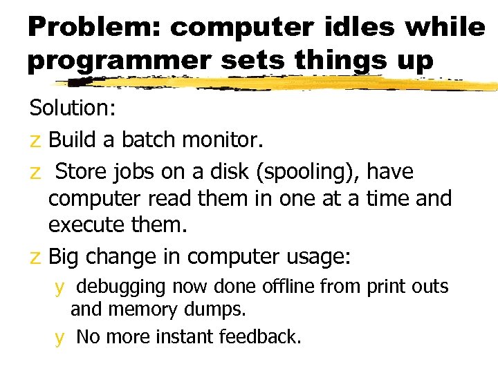 Problem: computer idles while programmer sets things up Solution: z Build a batch monitor.