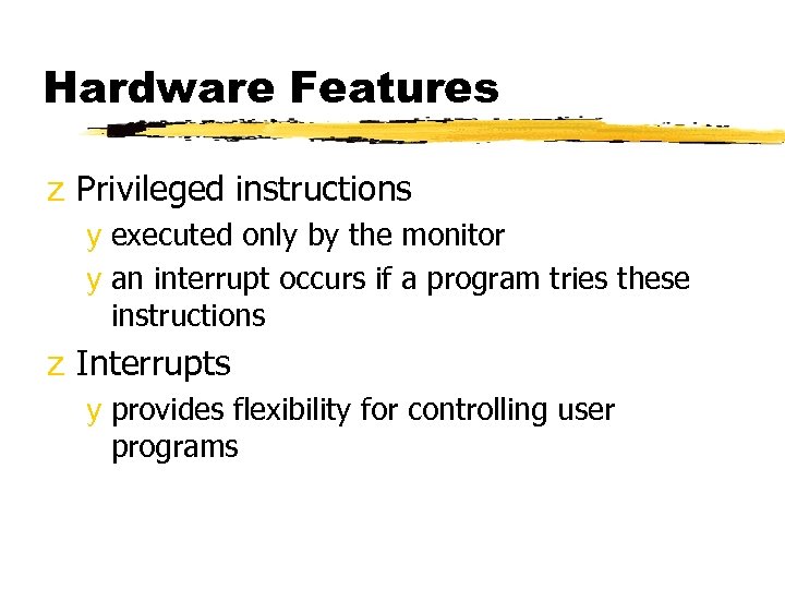 Hardware Features z Privileged instructions y executed only by the monitor y an interrupt