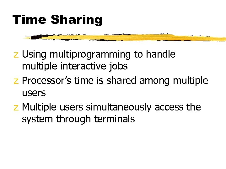 Time Sharing z Using multiprogramming to handle multiple interactive jobs z Processor’s time is