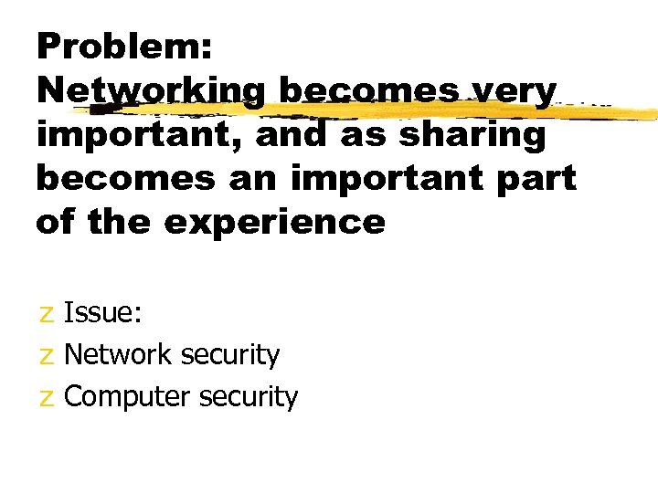 Problem: Networking becomes very important, and as sharing becomes an important part of the