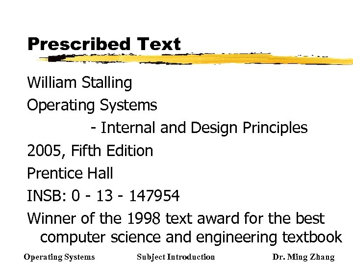 Prescribed Text William Stalling Operating Systems - Internal and Design Principles 2005, Fifth Edition