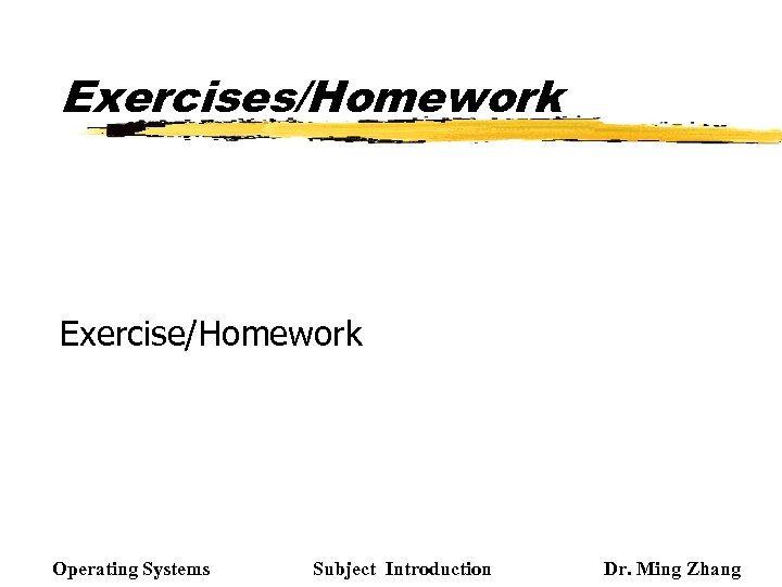 Exercises/Homework Exercise/Homework Operating Systems Subject Introduction Dr. Ming Zhang 