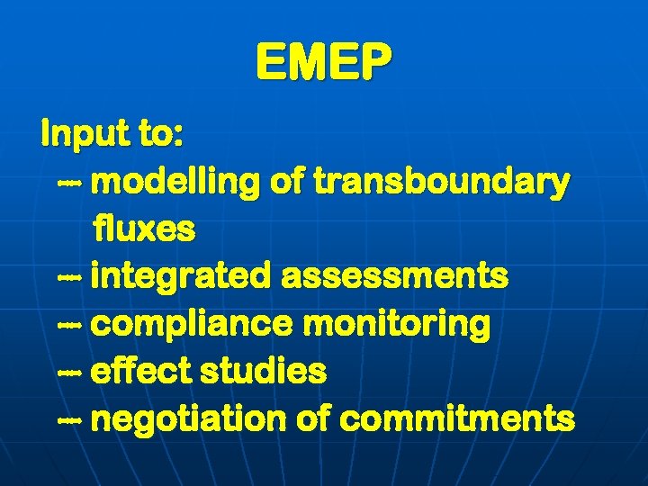 EMEP Input to: -- modelling of transboundary fluxes -- integrated assessments -- compliance monitoring