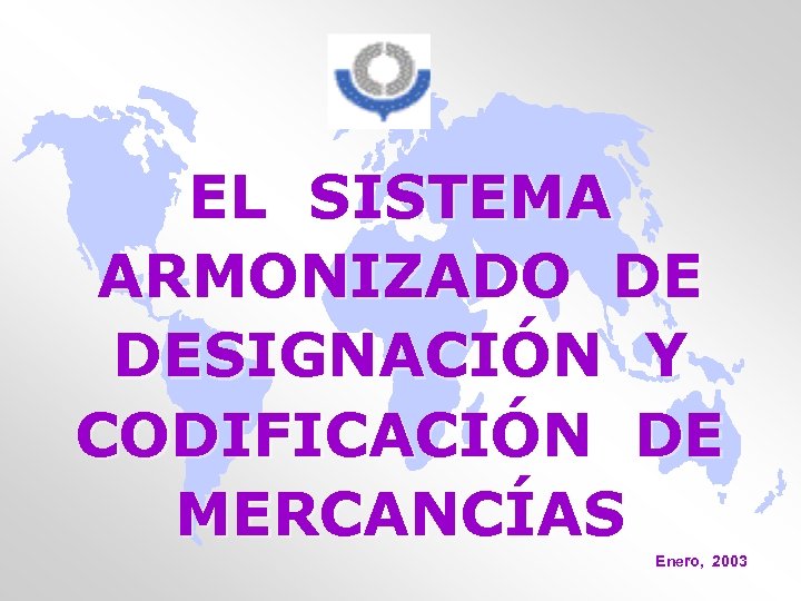 EL SISTEMA ARMONIZADO DE DESIGNACIÓN Y CODIFICACIÓN DE MERCANCÍAS Enero, 2003 