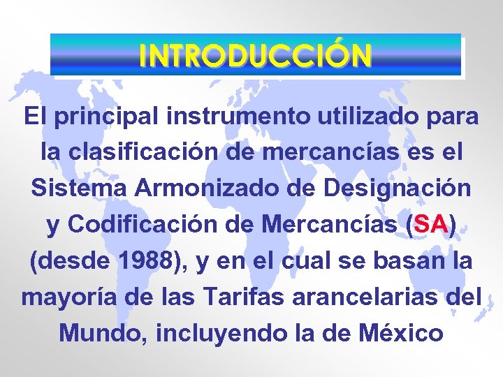 INTRODUCCIÓN El principal instrumento utilizado para la clasificación de mercancías es el Sistema Armonizado