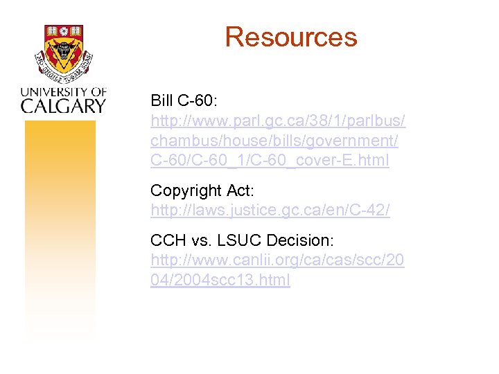 Resources Bill C-60: http: //www. parl. gc. ca/38/1/parlbus/ chambus/house/bills/government/ C-60/C-60_1/C-60_cover-E. html Copyright Act: http: