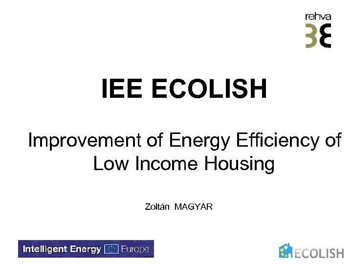 IEE ECOLISH Improvement of Energy Efficiency of Low Income Housing Zoltán MAGYAR 