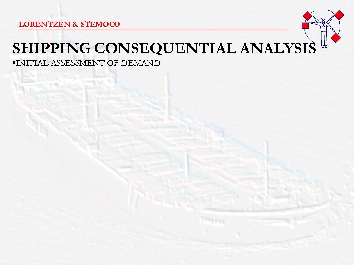 LORENTZEN & STEMOCO _______________________ SHIPPING CONSEQUENTIAL ANALYSIS • INITIAL ASSESSMENT OF DEMAND 