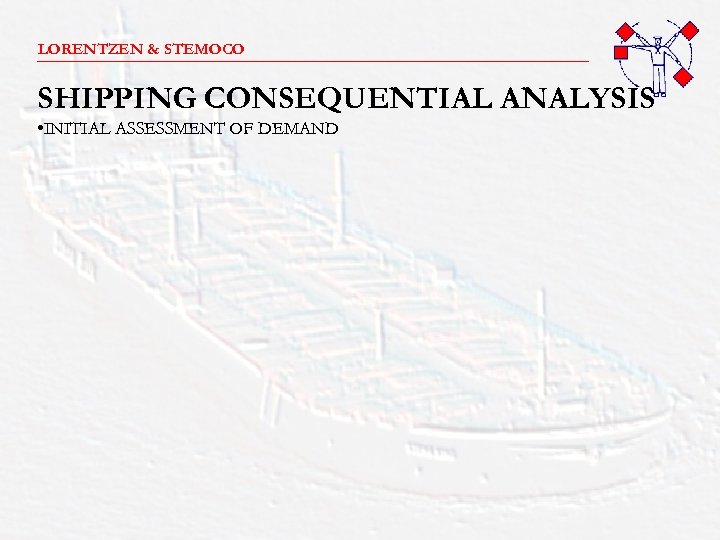 LORENTZEN & STEMOCO _______________________ SHIPPING CONSEQUENTIAL ANALYSIS • INITIAL ASSESSMENT OF DEMAND 