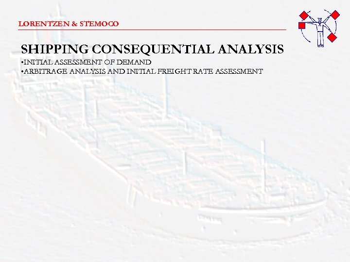 LORENTZEN & STEMOCO _______________________ SHIPPING CONSEQUENTIAL ANALYSIS • INITIAL ASSESSMENT OF DEMAND • ARBITRAGE