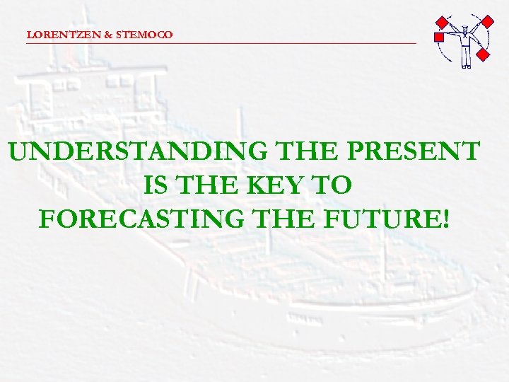 LORENTZEN & STEMOCO _______________________ UNDERSTANDING THE PRESENT IS THE KEY TO FORECASTING THE FUTURE!