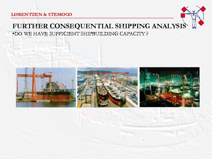 LORENTZEN & STEMOCO _______________________ FURTHER CONSEQUENTIAL SHIPPING ANALYSIS • DO WE HAVE SUFFICIENT SHIPBUILDING