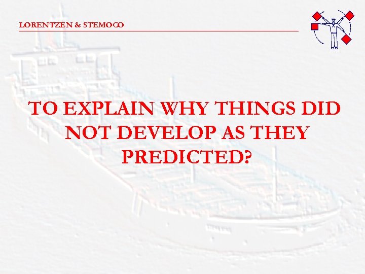 LORENTZEN & STEMOCO _______________________ TO EXPLAIN WHY THINGS DID NOT DEVELOP AS THEY PREDICTED?