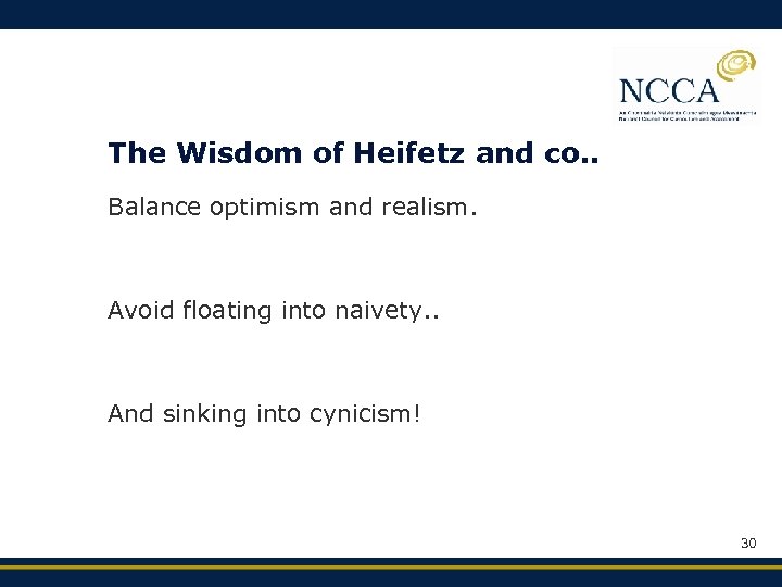 The Wisdom of Heifetz and co. . Balance optimism and realism. Avoid floating into